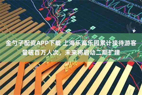 金勺子配资APP下载 上海乐高乐园累计接待游客量破百万人次，未来将启动二期扩建