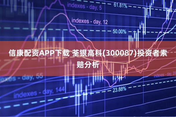 信康配资APP下载 荃银高科(300087)投资者索赔分析